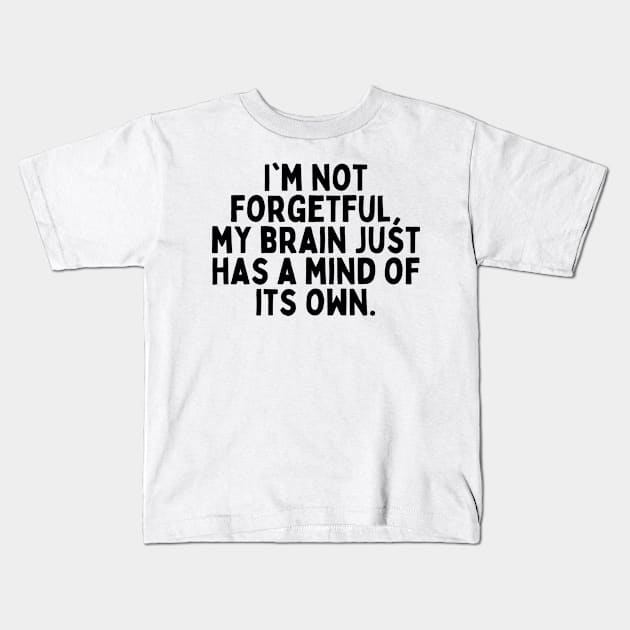 I'm not forgetful, my brain just has a mind of its own. Kids T-Shirt by FunnyTshirtHub